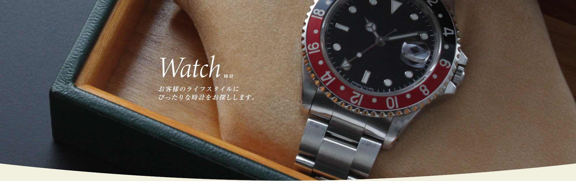 Watch お客様のライフスタイルにぴったりな時計をお探しします。